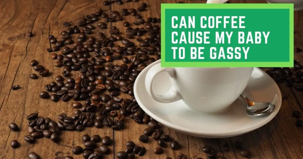 Can Coffee Cause Gas My Baby to be Gassy (Caffeine and Breastfeeding)