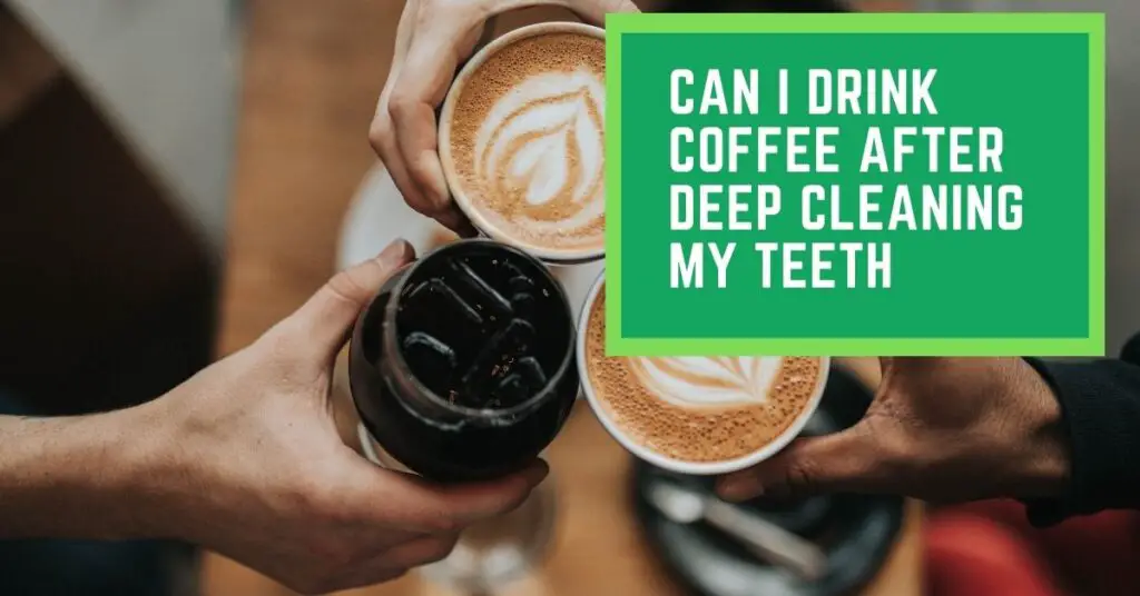 Can I Drink Coffee After Deep Cleaning My Teeth?