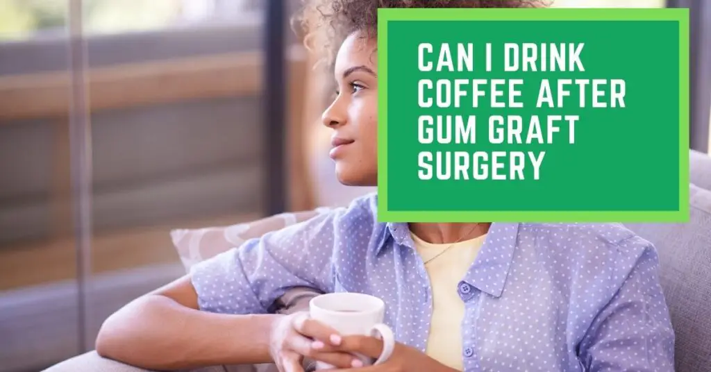 Can I Drink Coffee After Gum Graft Surgery