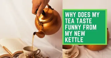 Why Does My Tea Taste Funny From My New Kettle? (Read Before Using) – Talk  Leisure