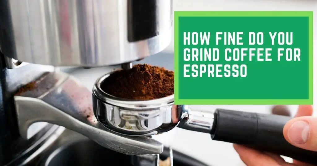 How Fine do you Grind Coffee for Espresso