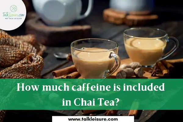 How Much Caffeine Is Included In Chai Tea?