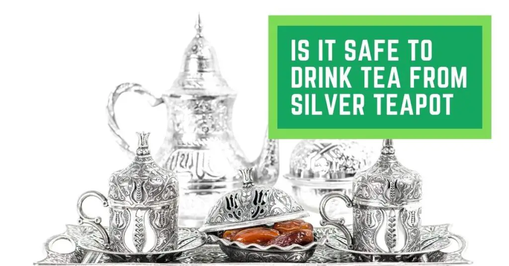 Is it Safe To Drink Tea From Silver Teapot