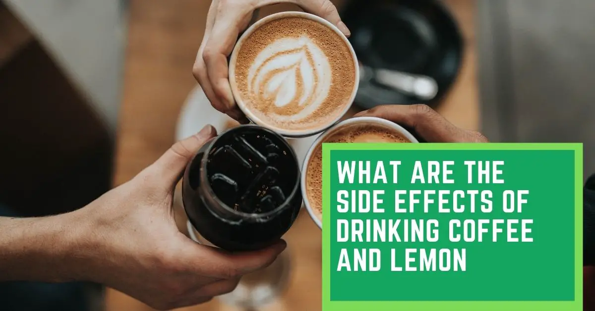 What are the Side Effects of Drinking Coffee and Lemon Talk Leisure