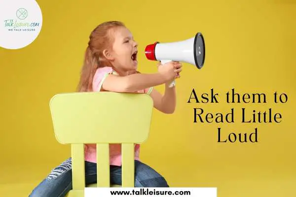 Ask them to Read Little Loud