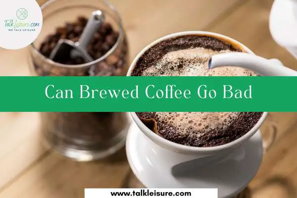 Can Brewed Coffee Go Bad