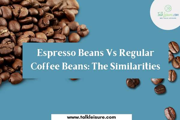 Espresso Beans Vs Regular Coffee Beans: The Similarities