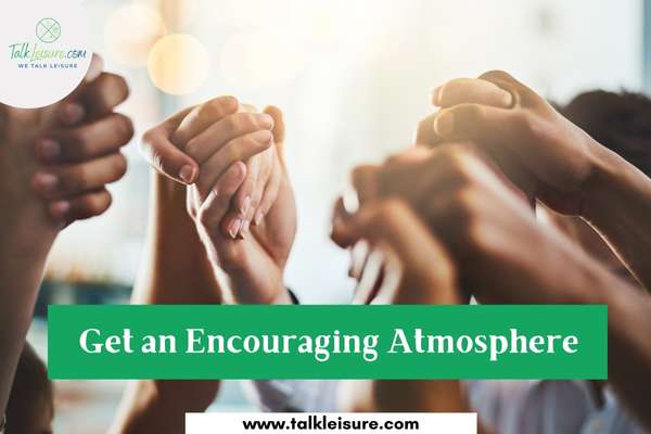Get an Encouraging Atmosphere