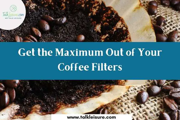Get the Maximum Out of Your Coffee Filters