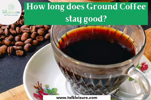 How long does Ground Coffee stay good?