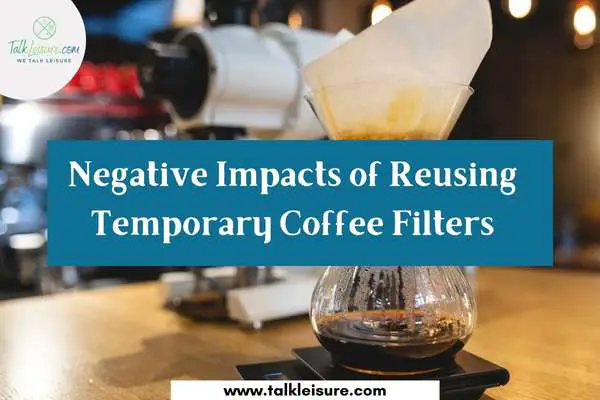 Negative Impacts of Reusing Temporary Coffee Filters