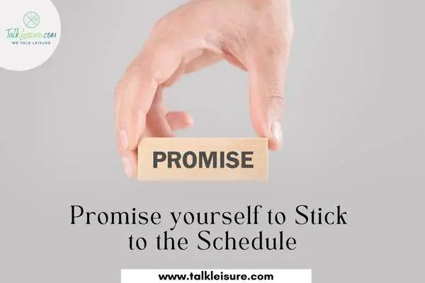 Promise yourself to Stick to the Schedule