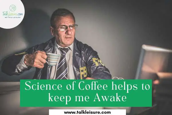 Science of Coffee helps to keep me Awake