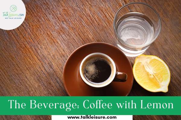 The Beverage: Coffee with Lemon