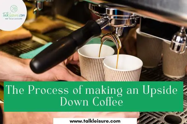 The Process of making an Upside Down Coffee