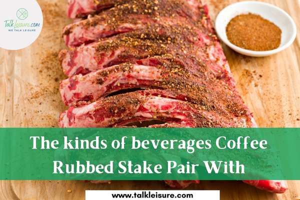 The kinds of beverages Coffee Rubbed Stake Pair With