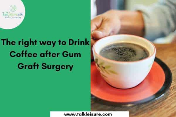 The right way to Drink Coffee after Gum Graft Surgery