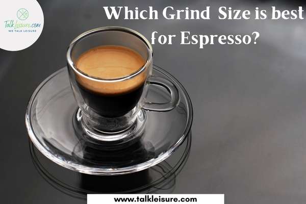 Which Grind  Size is best 
for Espresso?