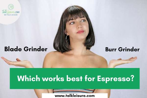 Blade Grinder Vs Burr Grinder: Which works best for Espresso?