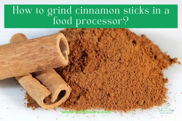 How to grind cinnamon sticks in a food processor?
