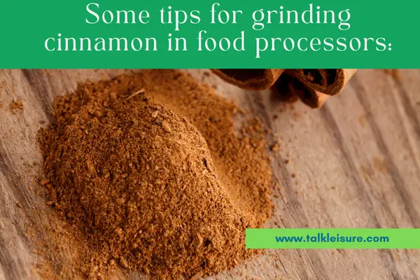 Some tips for grinding cinnamon in food processors: