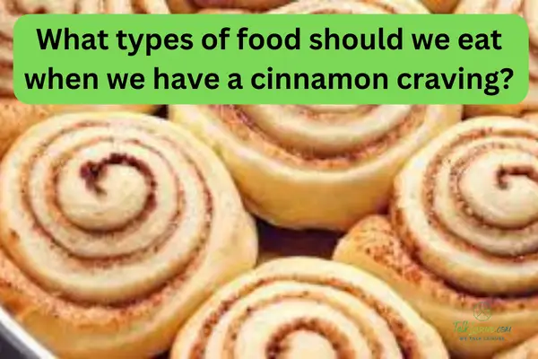 What types of food should we eat when we have a cinnamon craving?