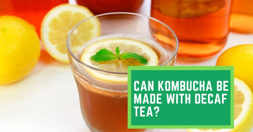 Can Kombucha be Made With Decaf Tea