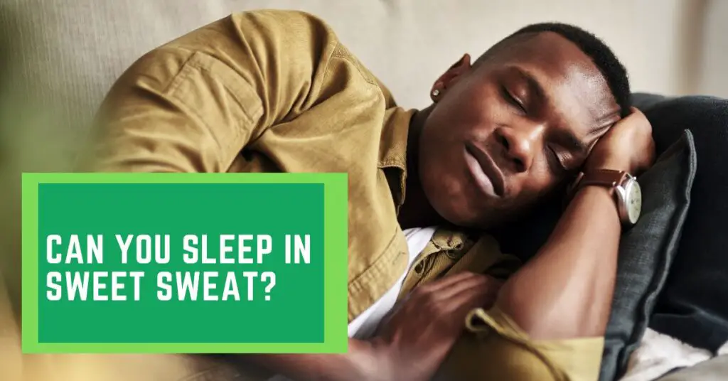 Can You Sleep in Sweet Sweat?