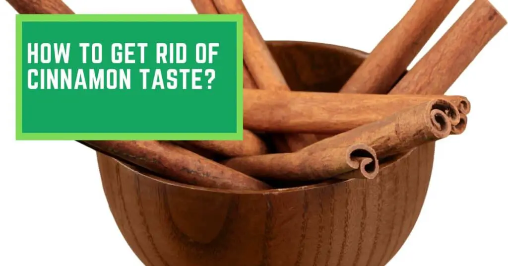How to Get Rid of Cinnamon Taste? Things You Can Try to Get Rid of Too Much Cinnamon Taste.