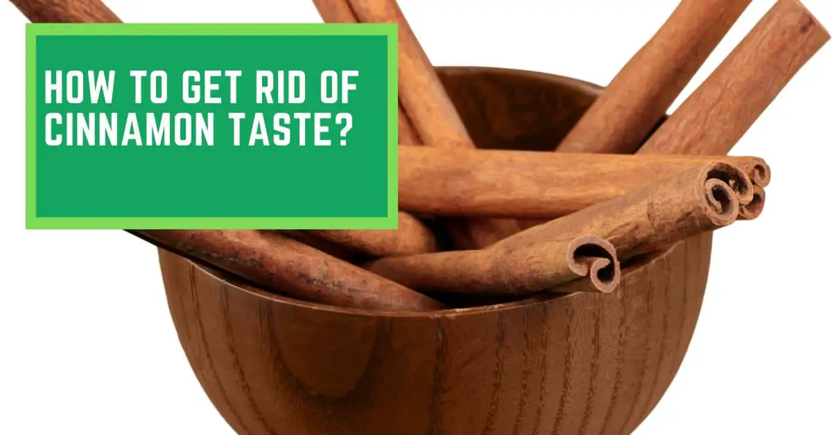 How to Get Rid of Cinnamon Taste? Things You Can Try to Get Rid of Too