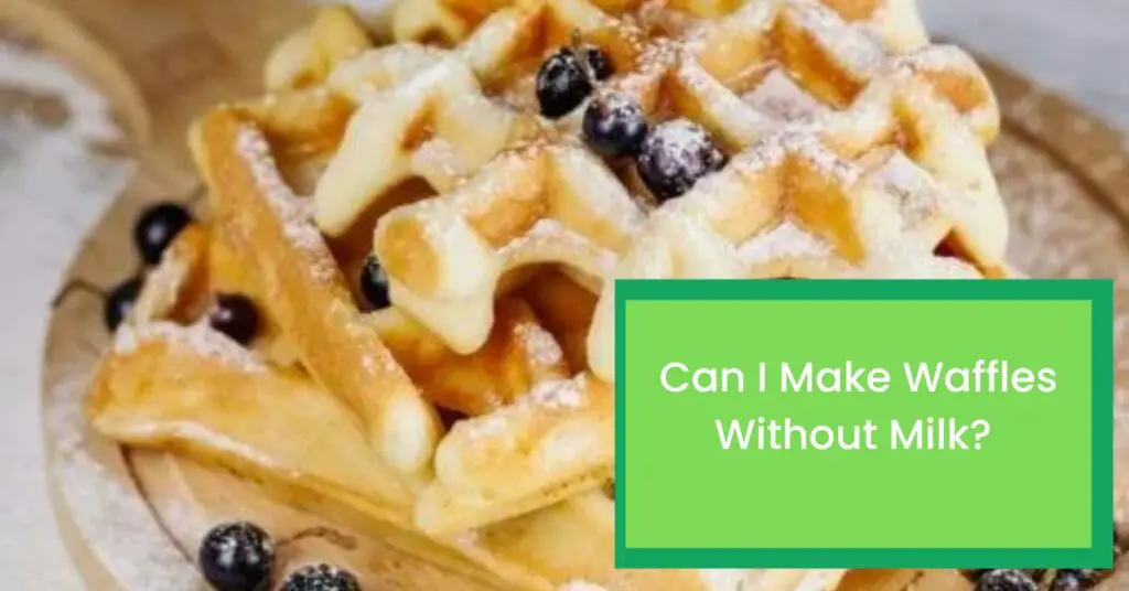 Can I Make Waffles Without Milk?
