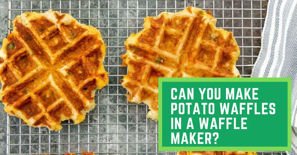 Can You Make Potato Waffles in a Waffle Maker? Things You Need to Know