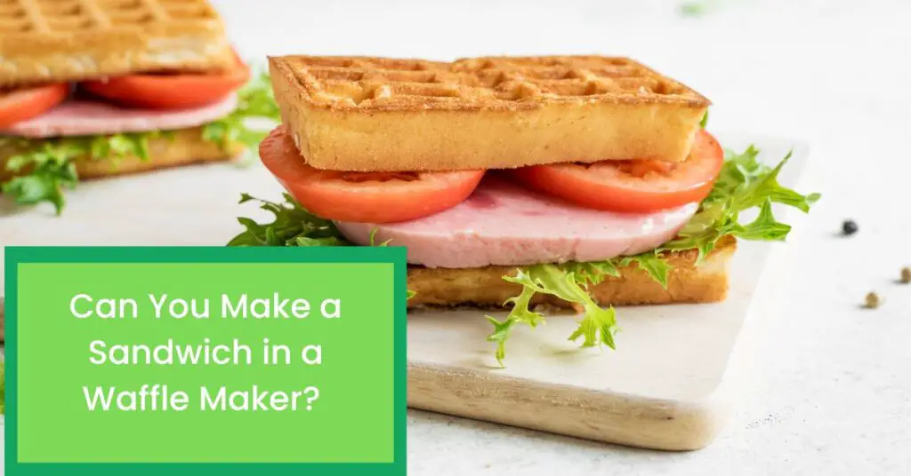 Can You Make a Sandwich in a Waffle Maker? Things You Need to Know About Making Sandwiches in a Waffle Maker.