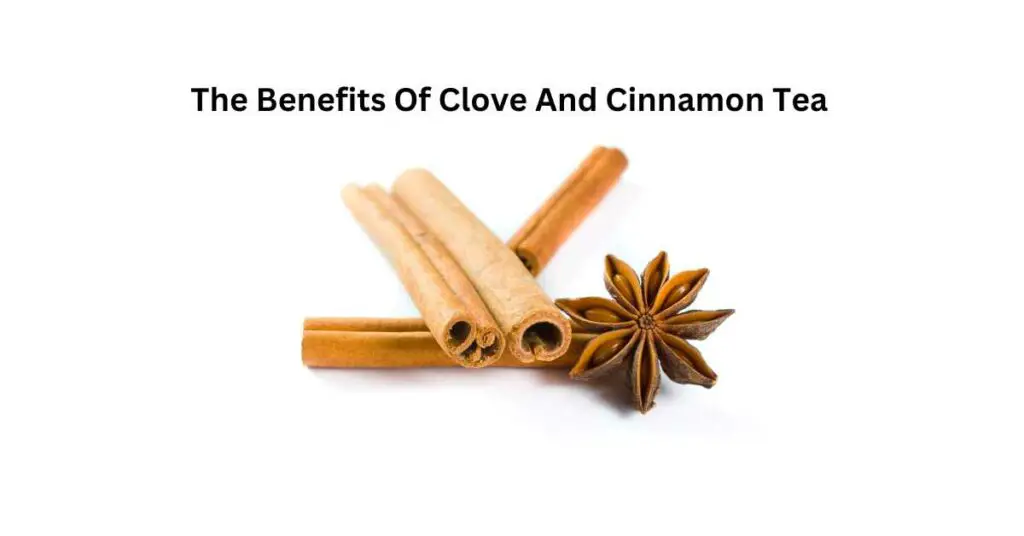 The Benefits Of Clove And Cinnamon Tea
