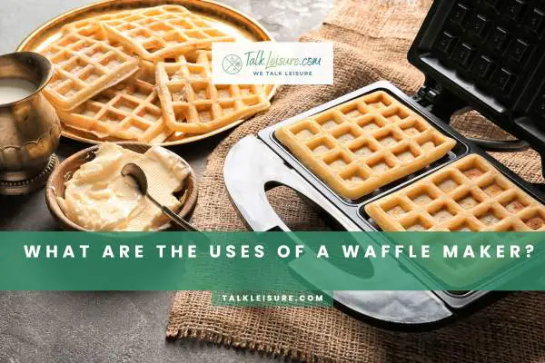 What Are The Uses Of A Waffle Maker