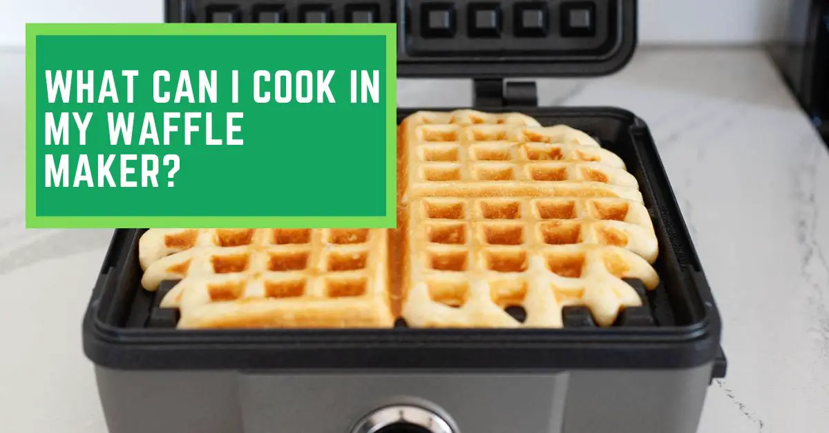 What Can I Cook in my Waffle Maker? Read This to Find Out What You Can