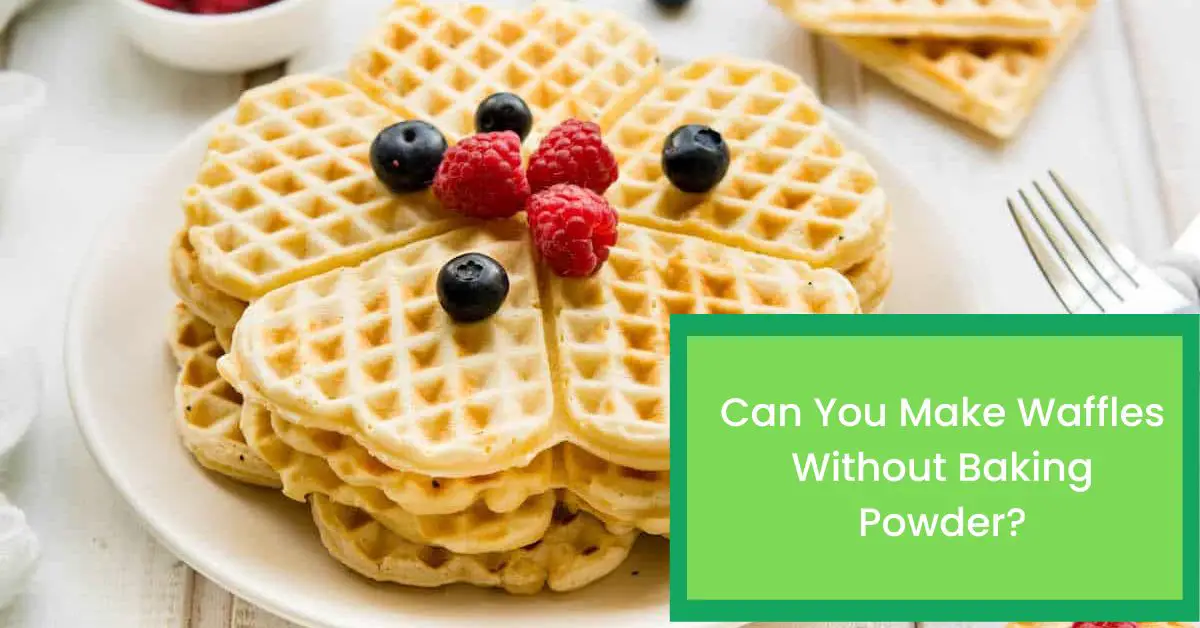 Can You Make Waffles Without Baking Powder? (Things You Need to Know