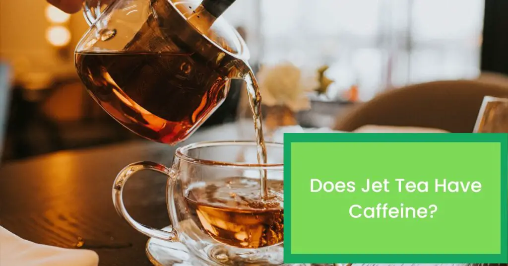 Does Jet Tea Have Caffeine? Read This to Find Out Whether Jet Tea Has Caffeine.