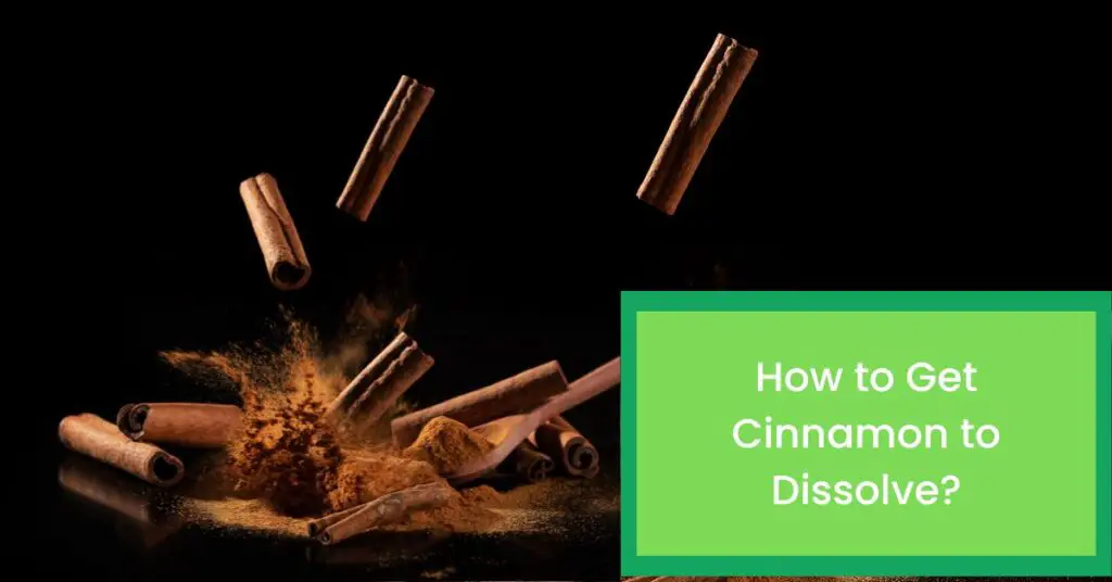How to Get Cinnamon to Dissolve? Things You Should Know About How to Dissolve Cinnamon.