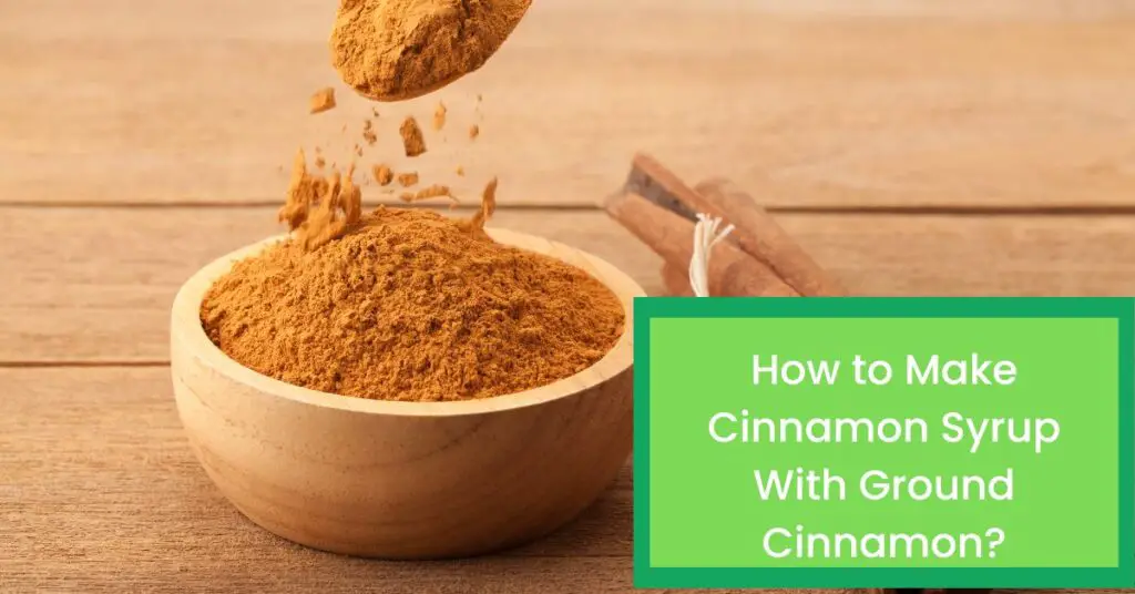 How to Make Cinnamon Syrup With Ground Cinnamon? Read This to Make Your Own Cinnamon Syrup Using Ground Cinnamon.