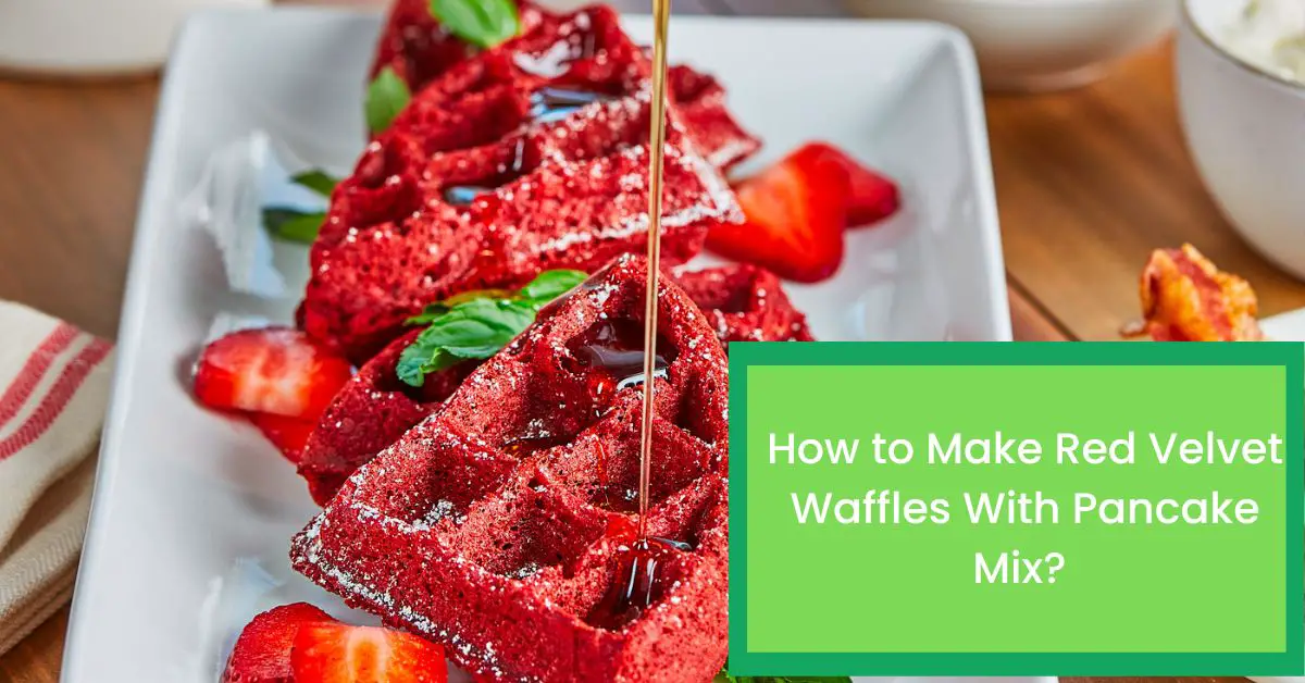 How to Make Red Velvet Waffles With Pancake Mix? Things You Need to