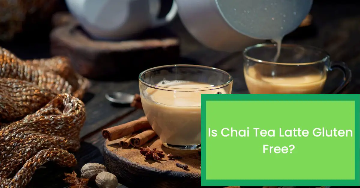 Is Chai Tea Latte Gluten Free? Read This to Find Out Whether Chai Tea