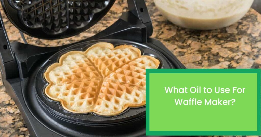 What Oil to Use For Waffle Maker?