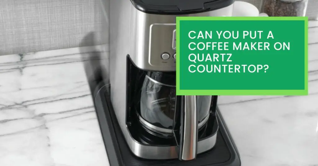 Can You Put A Coffee Maker On Quartz Countertop?
