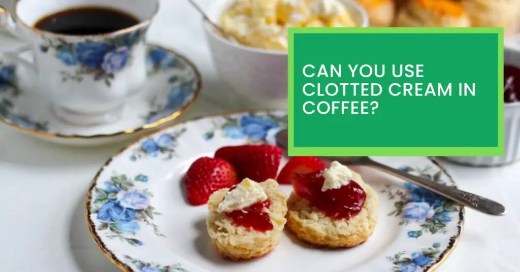 Can You Use Clotted Cream in Coffee