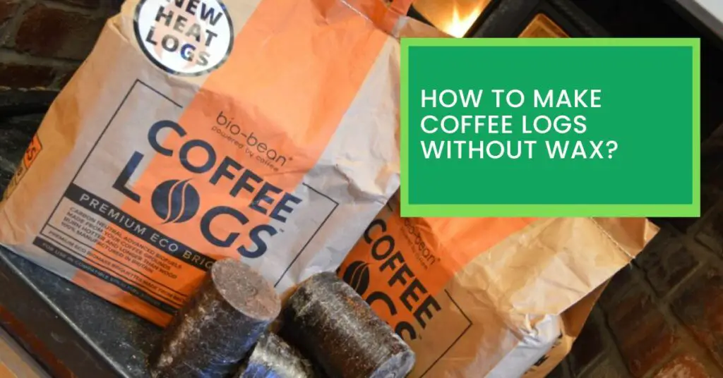 How To Make Coffee Logs Without Wax?