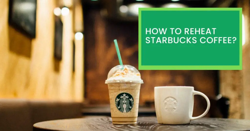 How To Reheat Starbucks Coffee?