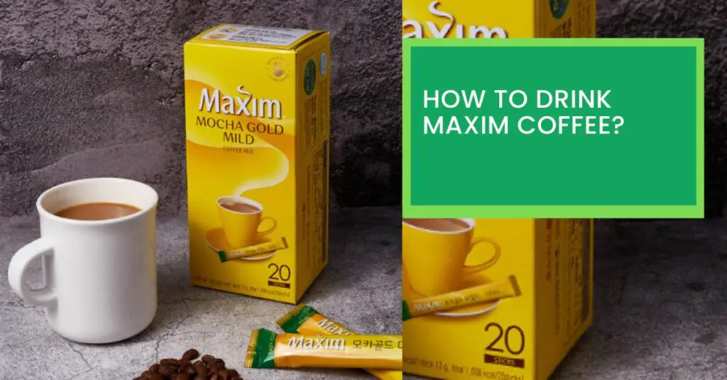 How to Drink Maxim Coffee?