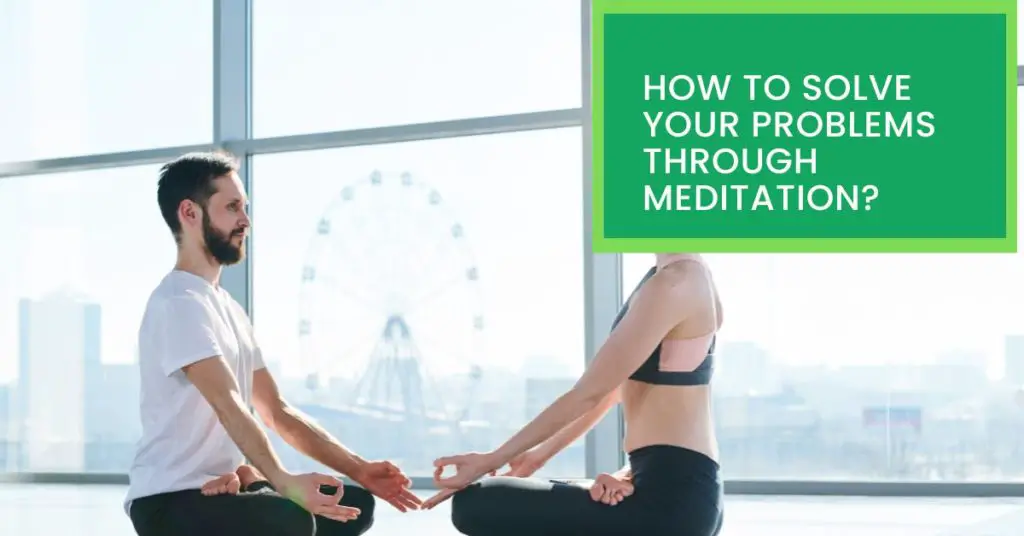 How to Solve Your Problems Through Meditation?