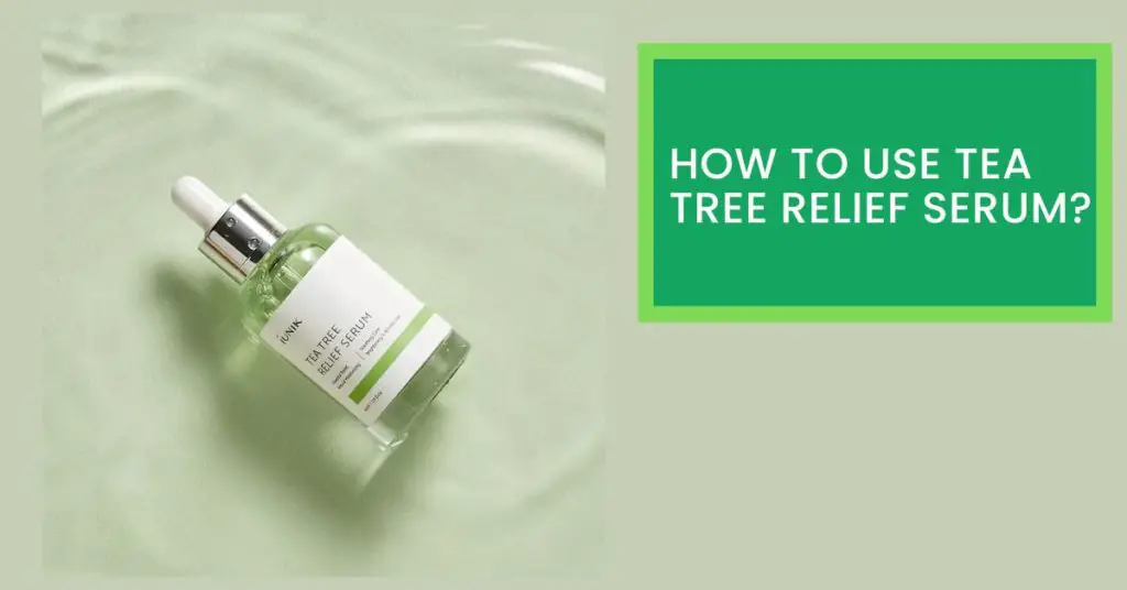 How to Use Tea Tree Relief Serum? Read This Before Using Tea Tree Relief Serum.